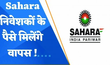 सहारा इंडिया से जुड़े निवेशकों के लिए अच्छी खबर