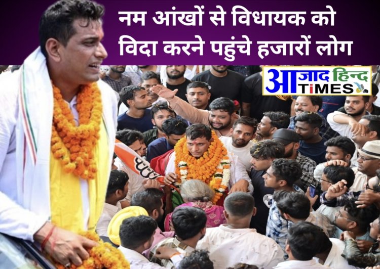 नम आंखों से विधायक को विदा करने पहुंचे हजारों लोग