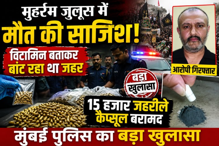 मुहर्रम जुलूस में मौत की साजिश! विटामिन बताकर बांट रहा था जहरीले कैप्सूल, 15 हजार बरामद, आरोपी गिरफ्तार