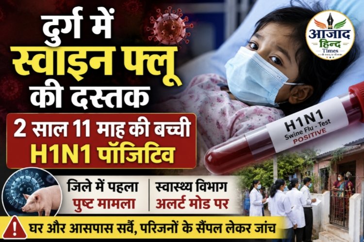 दुर्ग में स्वाइन फ्लू की दस्तक, 2 साल 11 माह की बच्ची H1N1 पॉजिटिव